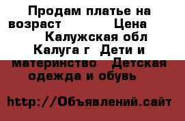 Продам платье на возраст. 5,6,7  › Цена ­ 3 000 - Калужская обл., Калуга г. Дети и материнство » Детская одежда и обувь   